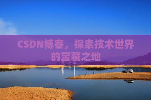 CSDN博客，探索技术世界的宝藏之地